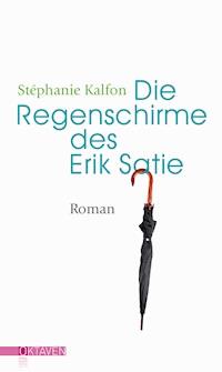 Die Regenschirme des Erik Satie - Stéphanie Kalfon - ebook