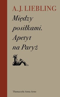 Między posiłkami Apetyt na Paryż - A. J. Liebling - książka