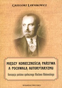 Między koniecznością państwa a pochwałą autorytaryzmu - Ławnikowicz Grzegorz - książka