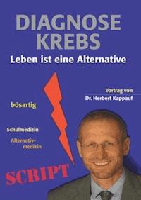 Diagnose Krebs - Leben ist eine Alternative - Herbert Kappauf - ebook