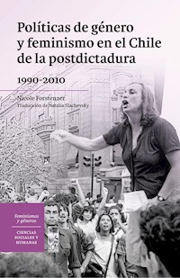 Políticas de género y feminismo en el Chile de la postdictadura 1990-2010 - Nicole Forstenzer - ebook