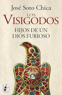 Los visigodos. Hijos de un dios furioso - José Soto Chica - ebook