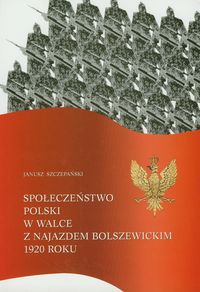 Społeczeństwo Polski w walce z najazdem bolszewickim 1920 roku - Szczepański Janusz - książka