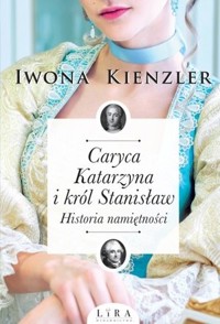 Caryca Katarzyna i król Stanisław. Historia namiętności - Iwona Kienzler - ebook + audiobook + książka