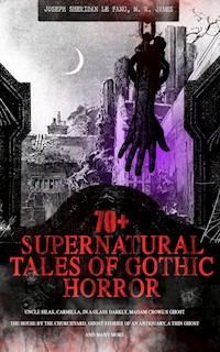 70+ SUPERNATURAL TALES OF GOTHIC HORROR: Uncle Silas, Carmilla, In a Glass Darkly, Madam Crowl's Ghost, The House by the Churchyard, Ghost Stories of an Antiquary, A Thin Ghost and Many More - Joseph Sheridan Le.Fanu - ebook