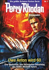 Perry Rhodan Kompakt 7: Uwe Anton wird 60 -  Uwe Anton - ebook