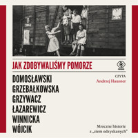 Jak zdobywaliśmy Pomorze. Mroczne historie z „ziem odzyskanych” - Artur Domosławski, Magdalena Grzebałkowska, Marta Grzywacz, Cezary Łazarewicz, Ewa Winnicka, Michał Wójcik - ebook + audiobook