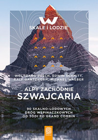 Alpy Zachodnie. Szwajcaria. 90 skalno-lodowych dróg wspinaczkowych od Tödi po Grand Combin - Ralf Gantzhorn, Edwin Schmitt, Michael Waeber, Wolfgang Pusch - książka