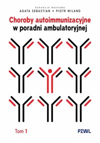 Choroby autoimmunizacyjne w praktyce ambulatoryjnej. Tom 1 - Sebastian Agata, Wiland Piotr - książka