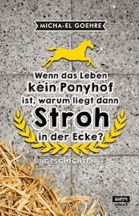 Wenn das Leben kein Ponyhof ist, warum liegt dann Stroh in der Ecke? - Micha-el Goehre - ebook