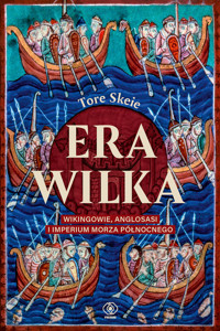 Era Wilka. Wikingowie, Anglosasi i imperium Morza Północnego - Tore Skeie - ebook + książka