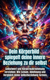 Dein Körperbild spiegelt deine innere Beziehung zu dir selbst - Miriam Brandt - ebook