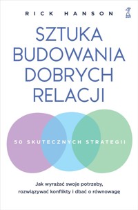 Sztuka budowania dobrych relacji. Jak wyrażać swoje potrzeby, rozwiązywać konflikty i dbać o równowagę - Rick Hanson - ebook + książka