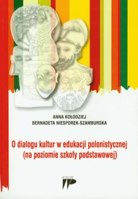 O dialogu kultur w edukacji polonistycznej - Kołodziej Anna, Niesporek-Szamburska Bernadeta - książka