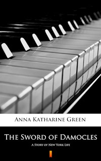 The Sword of Damocles. A Story of New York Life - Anna Katharine Green - ebook
