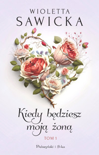 Kiedy będziesz moją żoną. Tom 1 - Wioletta Sawicka - ebook + audiobook