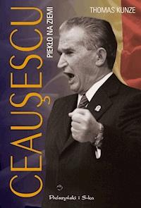 Ceausescu. Piekło na ziemi - Kunze Thomas - ebook + książka