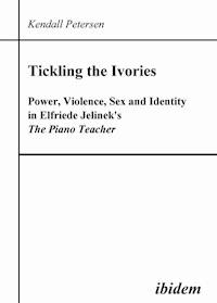 Tickling the Ivories. Power, Violence, Sex and Identity in Elfriede Jelinek's The Piano Teacher - Kendall Petersen - ebook