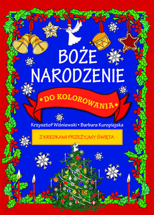 Boże Narodzenie do kolorowania - z kredkami przeżyjmy święta - Krzysztof Wiśniewski, Barbara Barbara Kuropiejska-Przybyszewska (ilustr.) - książka