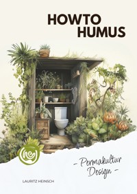 HowToHumus - PermakulturDesign (Das Skript zum gleichnamigen Hörbuch) - Lauritz Heinsch - ebook
