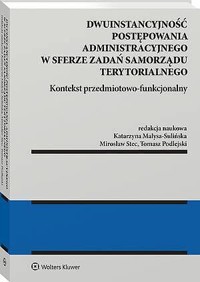 Dwuinstancyjność postępowania administracyjnego w sferze zadań samorządu terytorialnego. Kontekst pr - Katarzyna Małysa-Sulińska, Mirosław Stec, Tomasz Podlejski - książka