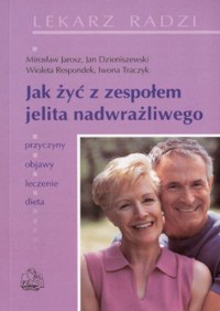 Jak żyć z zespołem jelita nadwrażliwego - Mirosław Jarosz, Jan Dzieniszewski, Wioleta Respondek, Iwona Traczyk - książka