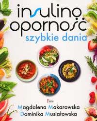 Insulinooporność. Szybkie dania - Magdalena Makarowska, Dominika Musiałowska - ebook + książka