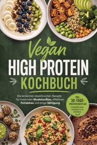 Vegan High Protein Kochbuch: Die leckersten eiweißreichen Rezepte für maximalen Muskelaufbau, effektiven Fettabbau und lange Sättigung – inkl. 30-Tage-Ernährungsplan,Fingerfood, Desserts & Shakes - Marieke Nirwing - ebook