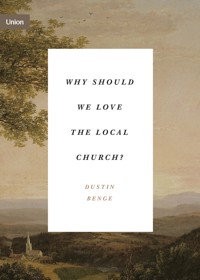 Why Should We Love the Local Church? - Dustin Benge - ebook