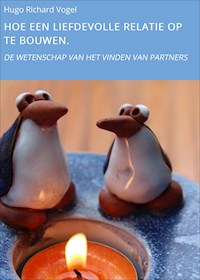 HOE EEN LIEFDEVOLLE RELATIE OP TE BOUWEN. - Hugo Richard Vogel - ebook