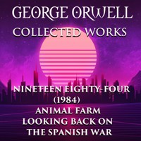 Collected works of George Orwell (Animal Farm, Nineteen Eighty-Four (1984), Looking Back on the Spanish War) - George Orwell - audiobook