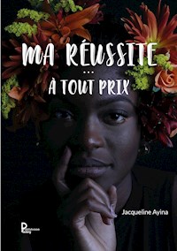 Ma réussite…à tout prix ! - Jacqueline AYINA - ebook