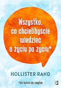 Wszystko, co chcielibyściewiedzieć o życiu po życiu - Rand Hollister - ebook