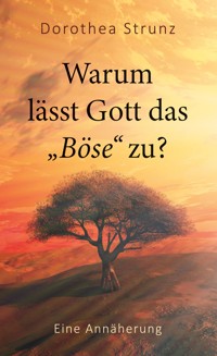 Warum lässt Gott das "Böse" zu? - Dorothea Strunz - ebook