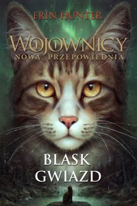Blask gwiazd. Cykl Wojownicy. Nowa przepowiednia. Tom 4 - Erin Hunter - książka