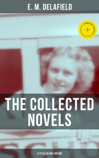 THE COLLECTED NOVELS OF E. M. DELAFIELD (6 Titles in One Edition) - Delafield E. M. - ebook