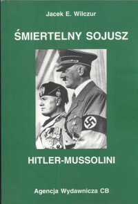 Śmiertelny sojusz Hitler - Mussolini - Wilczur Jacek E. - książka