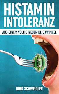Histaminintoleranz aus einem völlig neuen Blickwinkel - Dirk Schweigler - ebook
