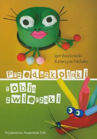 Przedszkolaki robią zwierzaki - Buszkowski Igor, Michalec Katarzyna - książka