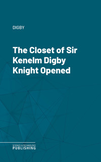 The Closet of Sir Kenelm Digby Knight Opened - Digby - ebook