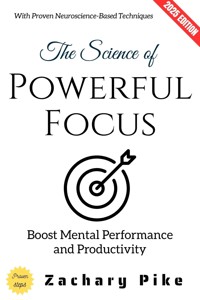The Science of Powerful Focus: - Zachary Pike - ebook