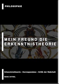MEIN FREUND DIE ERKENNTNISTHEORIE - PHILOSOPHIE - Heinz Duthel - ebook