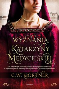 Wyznania Katarzyny Medycejskiej - C.W. Gortner - książka