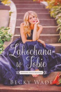 Zakochana w Tobie. Seria Przypadki sióstr Bradford. Tom 2 - Becky Wade - ebook + książka