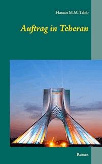 Auftrag in Teheran - Hassan M.M. Tabib - ebook
