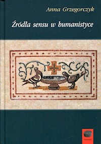 Źródła sensu w humanistyce - Grzegorczyk Anna - książka