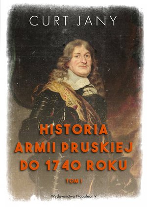 Historia armii pruskiej do 1740 roku. Tom 1 - Curt Jany - książka