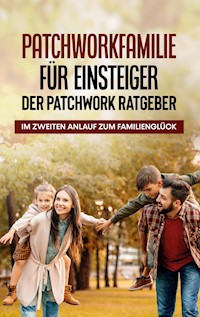 Patchworkfamilie für Einsteiger - Der Patchwork Ratgeber: Im zweiten Anlauf zum Familienglück - Lena Hafermann - ebook