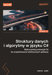 Struktury danych i algorytmy w języku C#. Wykorzystaj potencjał C# do projektowania efektywnych aplikacji - Marcin Jamro - książka
