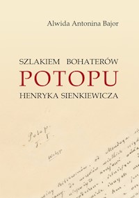 Szlakiem bohaterów POTOPU H. Sienkiewicza - Alwida Antonina Bajor - książka